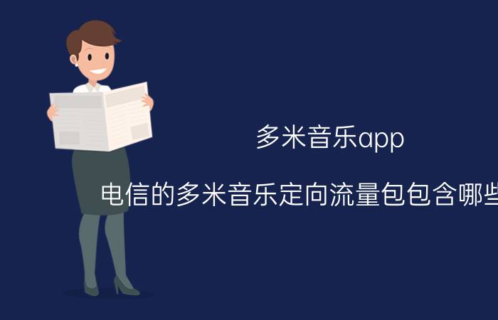 多米音乐app 电信的多米音乐定向流量包包含哪些业务？